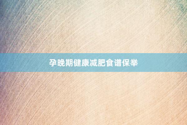 孕晚期健康减肥食谱保举